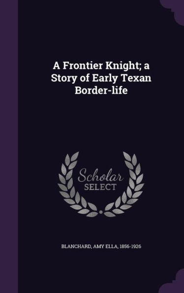A Frontier Knight; A Story Of Early Texan Border-Life