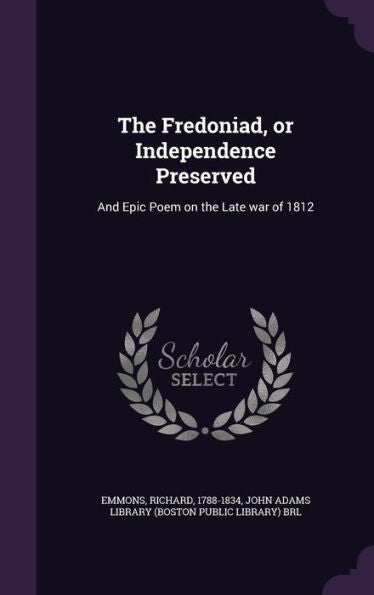The Fredoniad, Or Independence Preserved: And Epic Poem On The Late War Of 1812