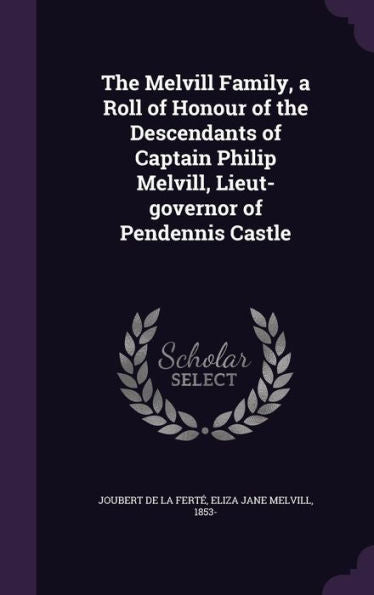 The Melvill Family, A Roll Of Honour Of The Descendants Of Captain Philip Melvill, Lieut-Governor Of Pendennis Castle