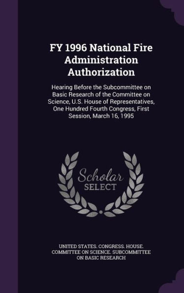 Fy 1996 National Fire Administration Authorization: Hearing Before The Subcommittee On Basic Research Of The Committee On Science, U.S. House Of ... Congress, First Session, March 16, 1995