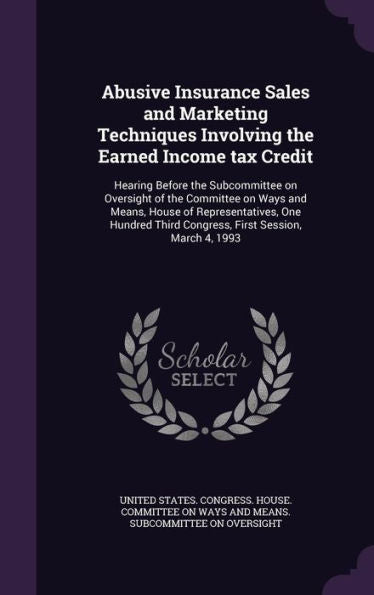 Abusive Insurance Sales And Marketing Techniques Involving The Earned Income Tax Credit: Hearing Before The Subcommittee On Oversight Of The Committee ... Third Congress, First Session, March 4, 1993