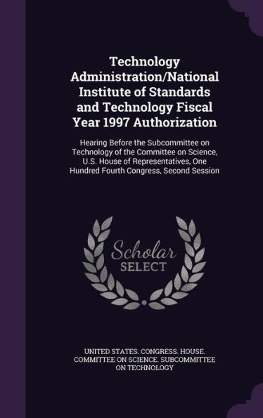 Technology Administration/National Institute Of Standards And Technology Fiscal Year 1997 Authorization: Hearing Before The Subcommittee On Technology ... One Hundred Fourth Congress, Second Session