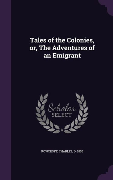 Tales Of The Colonies, Or, The Adventures Of An Emigrant