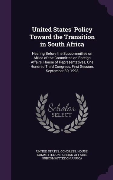 United States' Policy Toward The Transition In South Africa: Hearing Before The Subcommittee On Africa Of The Committee On Foreign Affairs, House Of ... Congress, First Session, September 30, 1993