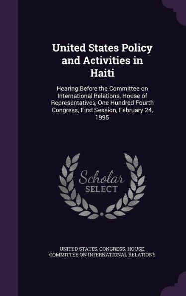 United States Policy And Activities In Haiti: Hearing Before The Committee On International Relations, House Of Representatives, One Hundred Fourth Congress, First Session, February 24, 1995