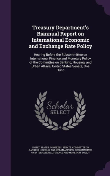 Treasury Department's Biannual Report On International Economic And Exchange Rate Policy: Hearing Before The Subcommittee On International Finance And ... Urban Affairs, United States Senate, One Hund