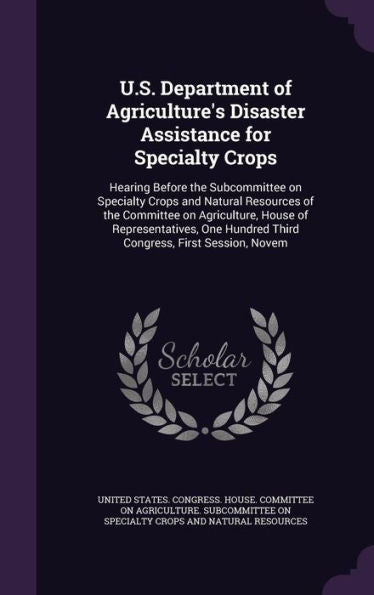 U.S. Department Of Agriculture's Disaster Assistance For Specialty Crops: Hearing Before The Subcommittee On Specialty Crops And Natural Resources Of ... Hundred Third Congress, First Session, Novem