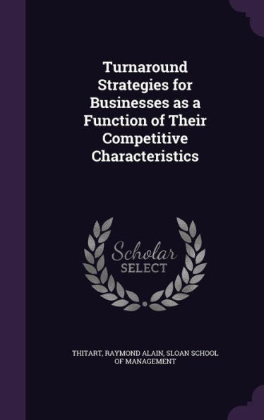Turnaround Strategies For Businesses As A Function Of Their Competitive Characteristics