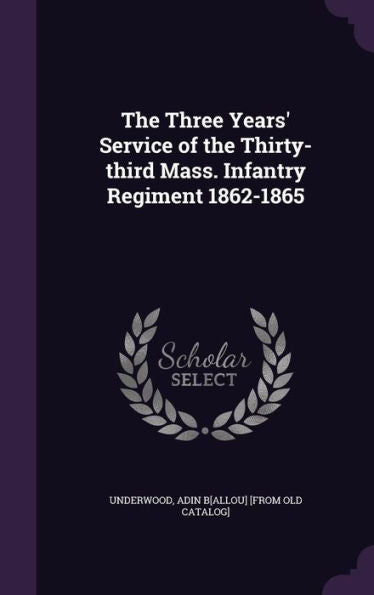 The Three Years' Service Of The Thirty-Third Mass. Infantry Regiment 1862-1865