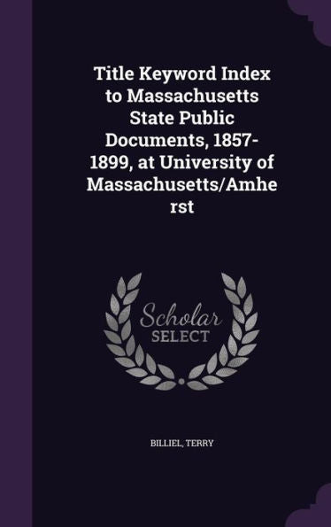 Title Keyword Index To Massachusetts State Public Documents, 1857-1899, At University Of Massachusetts/Amherst