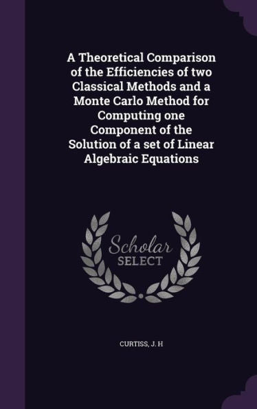 A Theoretical Comparison Of The Efficiencies Of Two Classical Methods And A Monte Carlo Method For Computing One Component Of The Solution Of A Set Of Linear Algebraic Equations