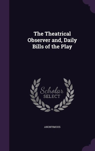 The Theatrical Observer And, Daily Bills Of The Play