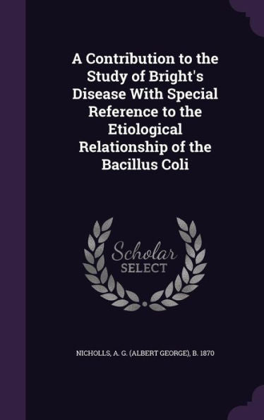 A Contribution To The Study Of Bright's Disease With Special Reference To The Etiological Relationship Of The Bacillus Coli