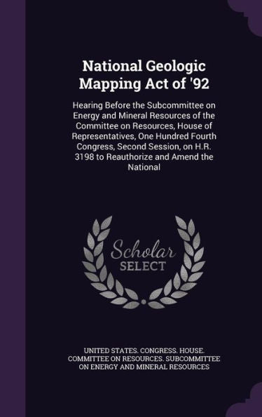 National Geologic Mapping Act Of '92: Hearing Before The Subcommittee On Energy And Mineral Resources Of The Committee On Resources, House Of ... 3198 To Reauthorize And Amend The National
