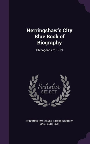 Herringshaw's City Blue Book Of Biography: Chicagoans Of 1919
