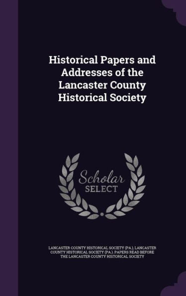 Historical Papers And Addresses Of The Lancaster County Historical Society