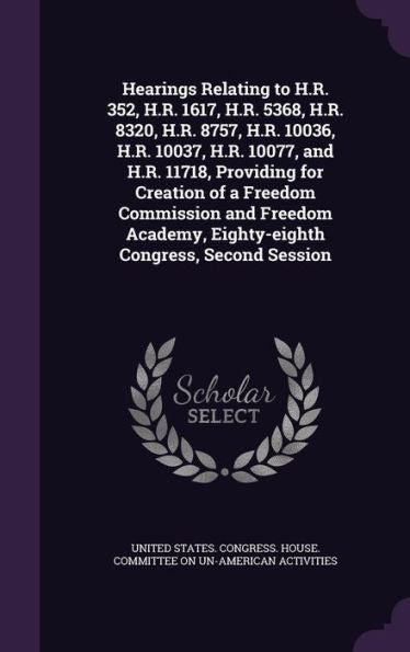 Hearings Relating To H.R. 352, H.R. 1617, H.R. 5368, H.R. 8320, H.R. 8757, H.R. 10036, H.R. 10037, H.R. 10077, And H.R. 11718, Providing For Creation ... Eighty-Eighth Congress, Second Session
