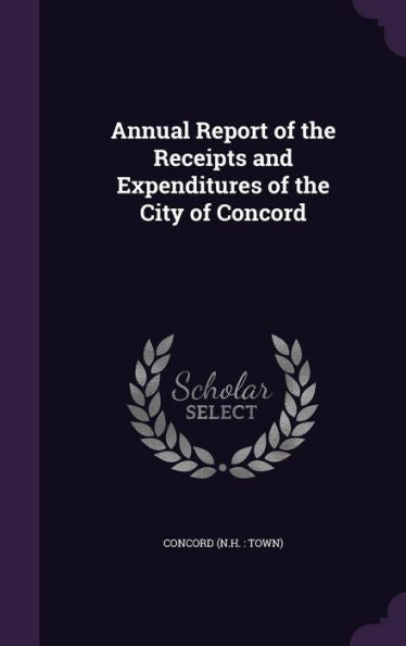 Annual Report Of The Receipts And Expenditures Of The City Of Concord