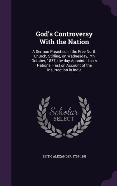 God's Controversy With The Nation: A Sermon Preached In The Free North Church, Stirling, On Wednesday, 7Th October, 1857, The Day Appointed As A National Fast On Account Of The Insurrection In India
