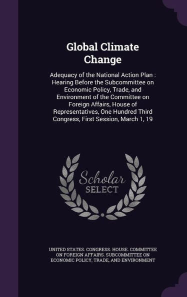Global Climate Change: Adequacy Of The National Action Plan: Hearing Before The Subcommittee On Economic Policy, Trade, And Environment Of The ... Third Congress, First Session, March 1, 19