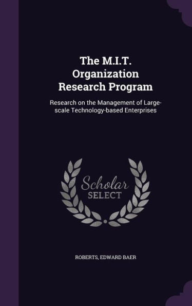 The M.I.T. Organization Research Program: Research On The Management Of Large-Scale Technology-Based Enterprises