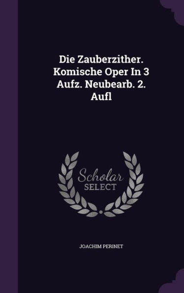 Die Zauberzither. Komische Oper In 3 Aufz. Neubearb. 2. Aufl
