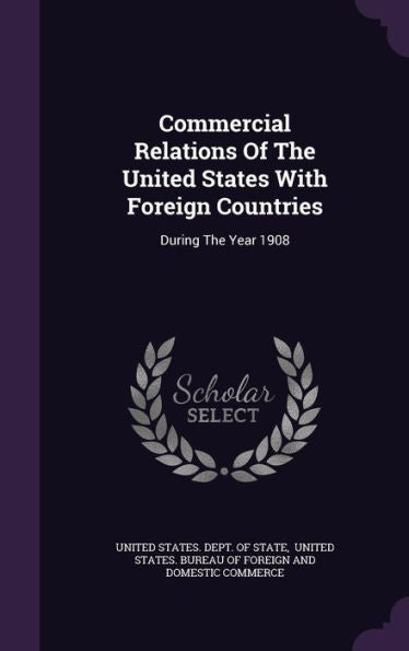 Commercial Relations Of The United States With Foreign Countries: During The Year 1908