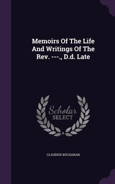 Memoirs Of The Life And Writings Of The Rev. ---., D.D. Late