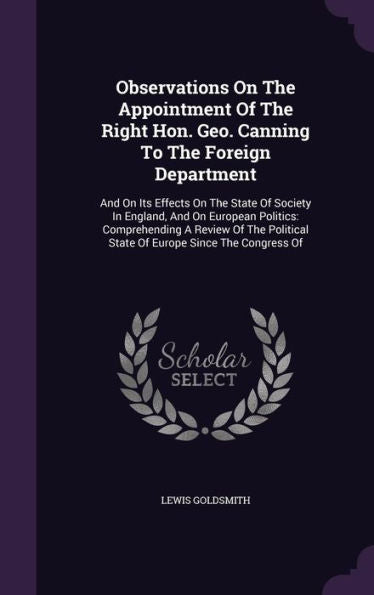 Observations On The Appointment Of The Right Hon. Geo. Canning To The Foreign Department: And On Its Effects On The State Of Society In England, And ... State Of Europe Since The Congress Of