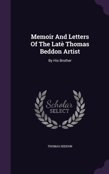 Memoir And Letters Of The Lat?Thomas Beddon Artist: By His Brother