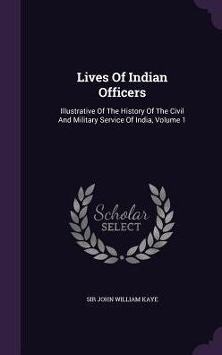 Lives Of Indian Officers: Illustrative Of The History Of The Civil And Military Service Of India, Volume 1