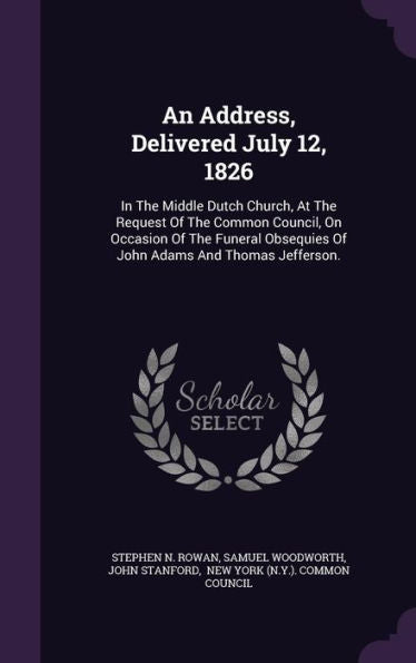 An Address, Delivered July 12, 1826: In The Middle Dutch Church, At The Request Of The Common Council, On Occasion Of The Funeral Obsequies Of John Adams And Thomas Jefferson.