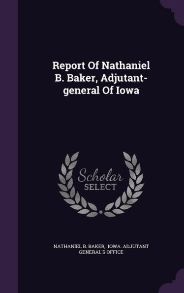 Report Of Nathaniel B. Baker, Adjutant-General Of Iowa