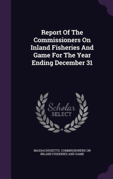 Report Of The Commissioners On Inland Fisheries And Game For The Year Ending December 31