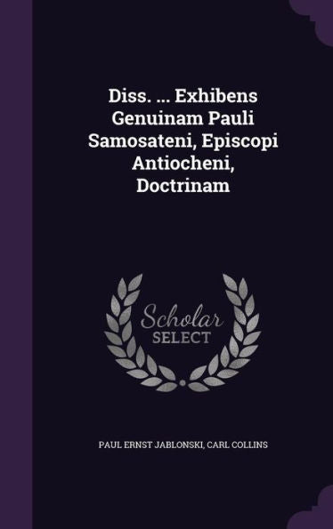 Diss. ... Exhibens Genuinam Pauli Samosateni, Episcopi Antiocheni, Doctrinam