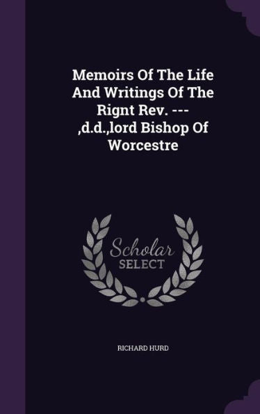 Memoirs Of The Life And Writings Of The Rignt Rev. ---, D.D., Lord Bishop Of Worcestre
