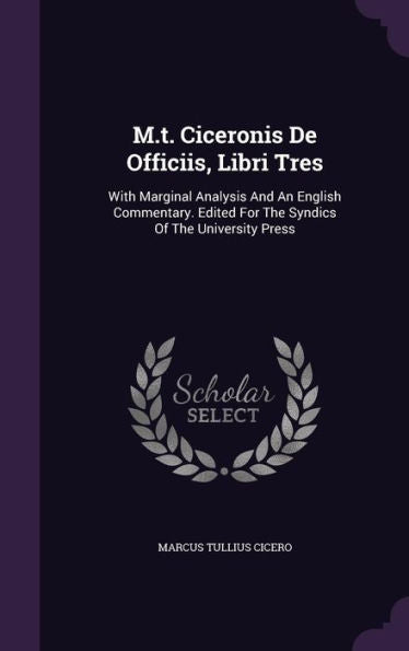 M.T. Ciceronis De Officiis, Libri Tres: With Marginal Analysis And An English Commentary. Edited For The Syndics Of The University Press