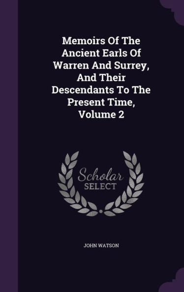 Memoirs Of The Ancient Earls Of Warren And Surrey, And Their Descendants To The Present Time, Volume 2