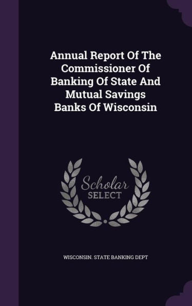 Annual Report Of The Commissioner Of Banking Of State And Mutual Savings Banks Of Wisconsin
