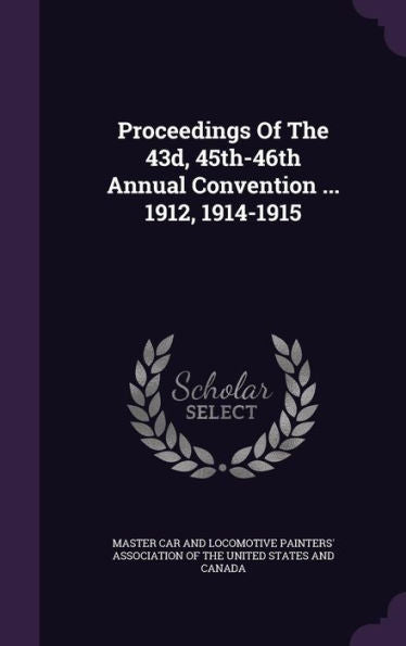 Proceedings Of The 43D, 45Th-46Th Annual Convention ... 1912, 1914-1915