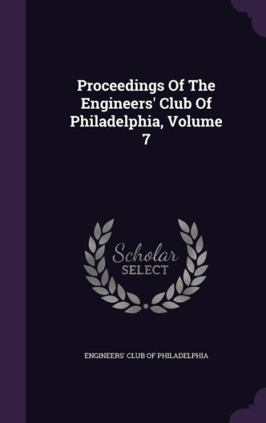 Proceedings Of The Engineers' Club Of Philadelphia, Volume 7