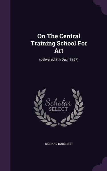 On The Central Training School For Art: (Delivered 7Th Dec. 1857)
