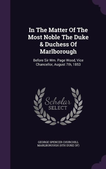 In The Matter Of The Most Noble The Duke & Duchess Of Marlborough: Before Sir Wm. Page Wood, Vice Chancellor, August 7Th, 1853