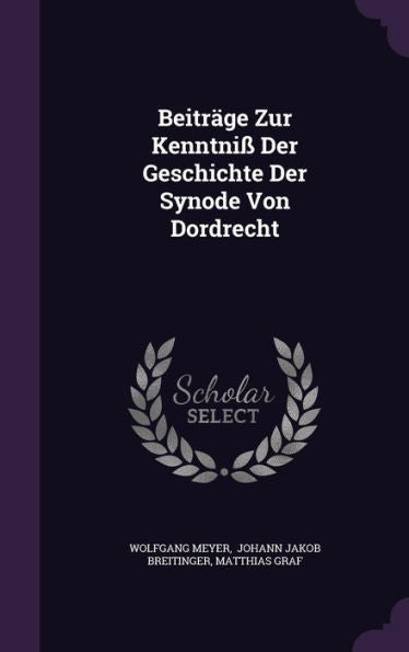 Beitrage Zur Kenntni?Der Geschichte Der Synode Von Dordrecht