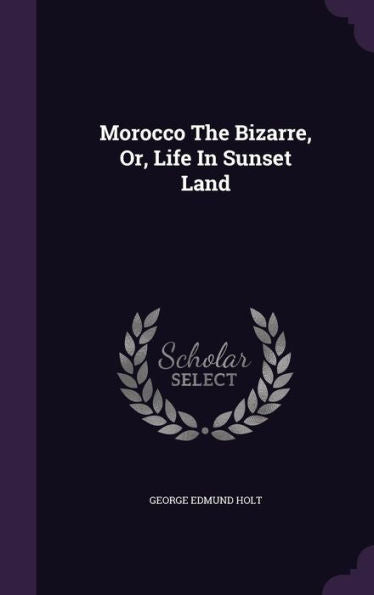Morocco The Bizarre, Or, Life In Sunset Land