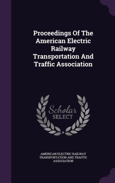 Proceedings Of The American Electric Railway Transportation And Traffic Association