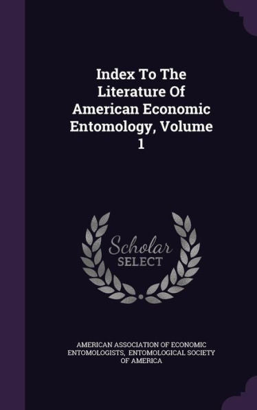 Index To The Literature Of American Economic Entomology, Volume 1