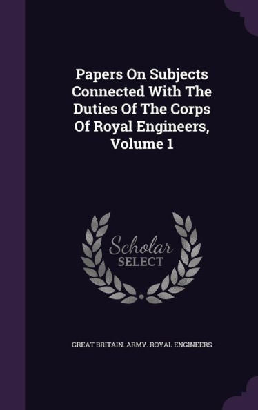 Papers On Subjects Connected With The Duties Of The Corps Of Royal Engineers, Volume 1
