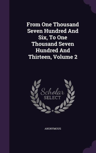 From One Thousand Seven Hundred And Six, To One Thousand Seven Hundred And Thirteen, Volume 2