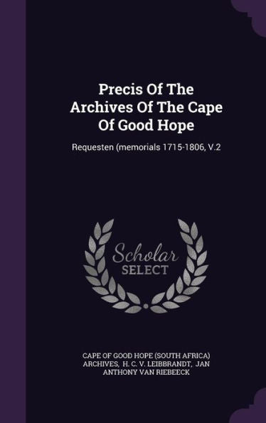 Precis Of The Archives Of The Cape Of Good Hope: Requesten (Memorials 1715-1806, V.2
